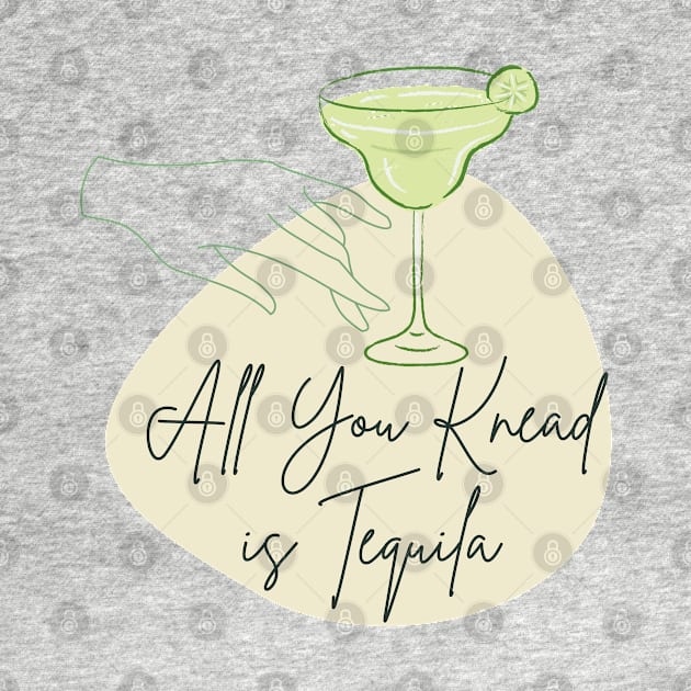 All you knead is Tequila by TTWW Studios